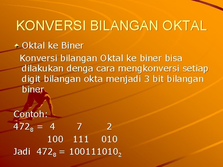 KONVERSI BILANGAN OKTAL Oktal ke Biner Konversi bilangan Oktal ke biner bisa dilakukan denga