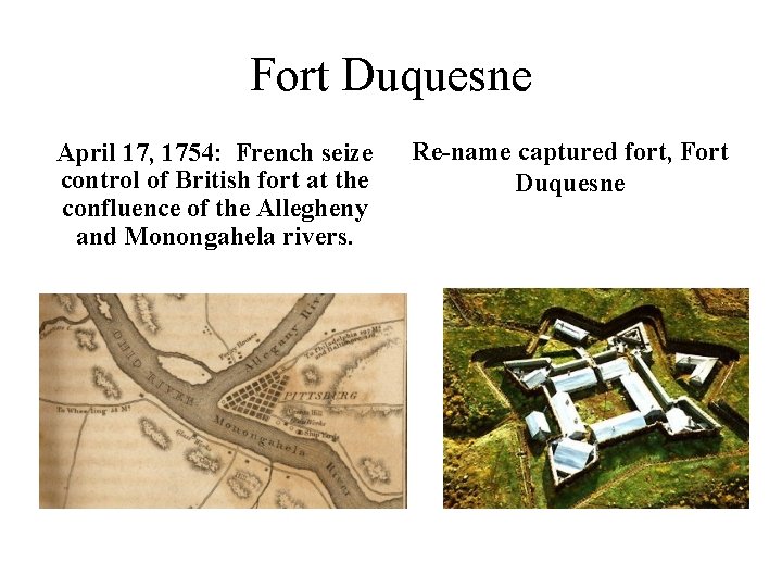 Fort Duquesne April 17, 1754: French seize control of British fort at the confluence
