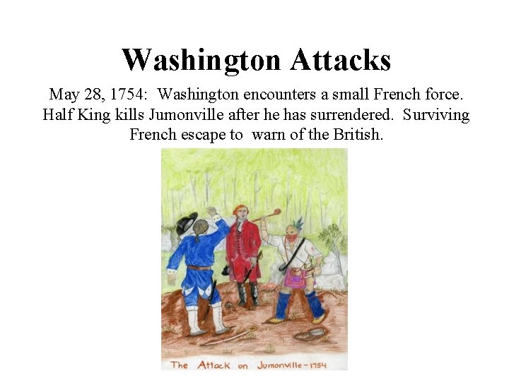 Washington Attacks May 28, 1754: Washington encounters a small French force. Half King kills
