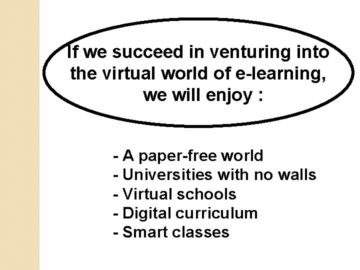 If we succeed in venturing into the virtual world of e-learning, we will enjoy