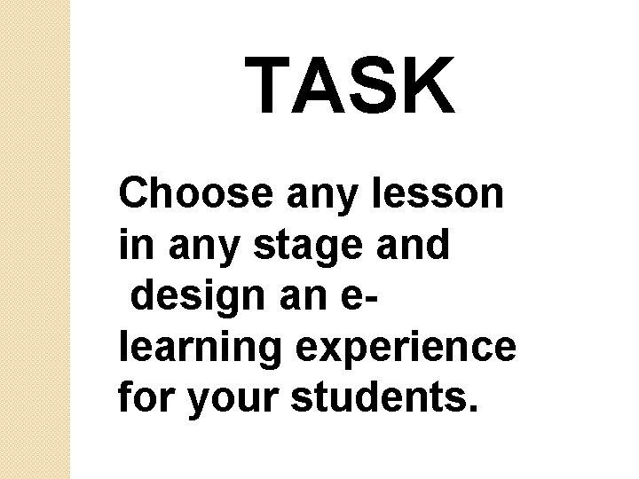 TASK Choose any lesson in any stage and design an elearning experience for your