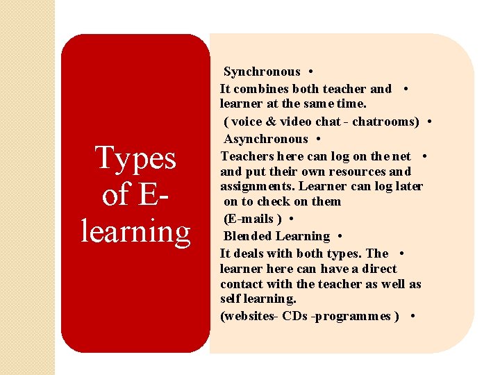 Types of Elearning Synchronous • It combines both teacher and • learner at the