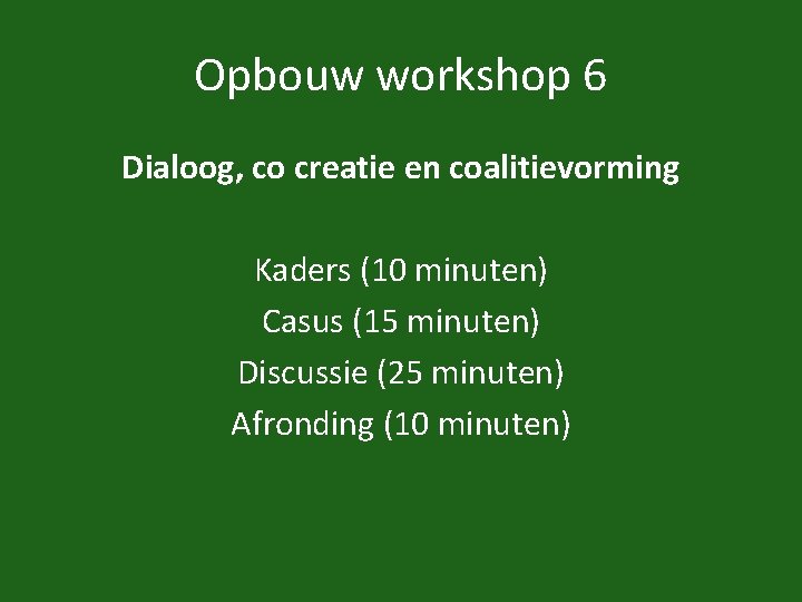 Opbouw workshop 6 Dialoog, co creatie en coalitievorming Kaders (10 minuten) Casus (15 minuten)