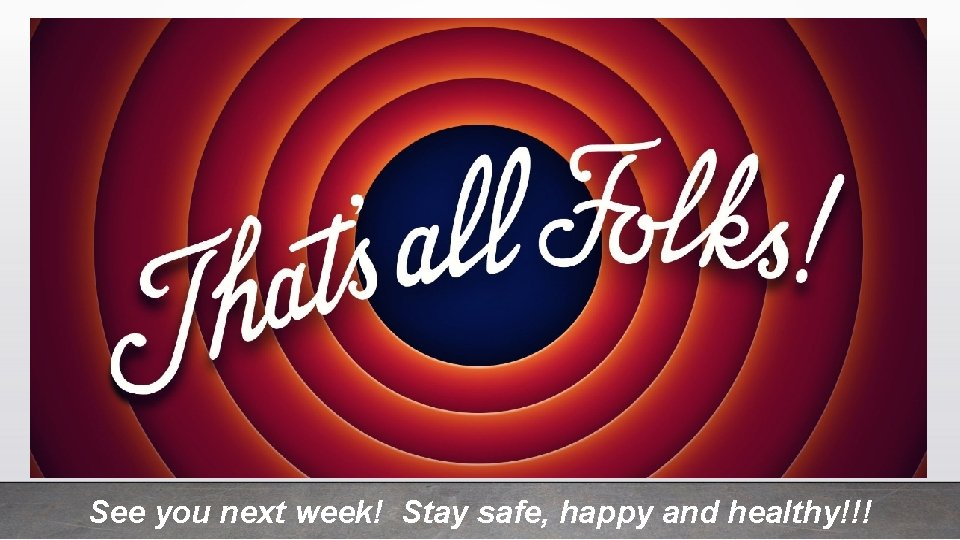 See you next week! Stay safe, happy and healthy!!! 