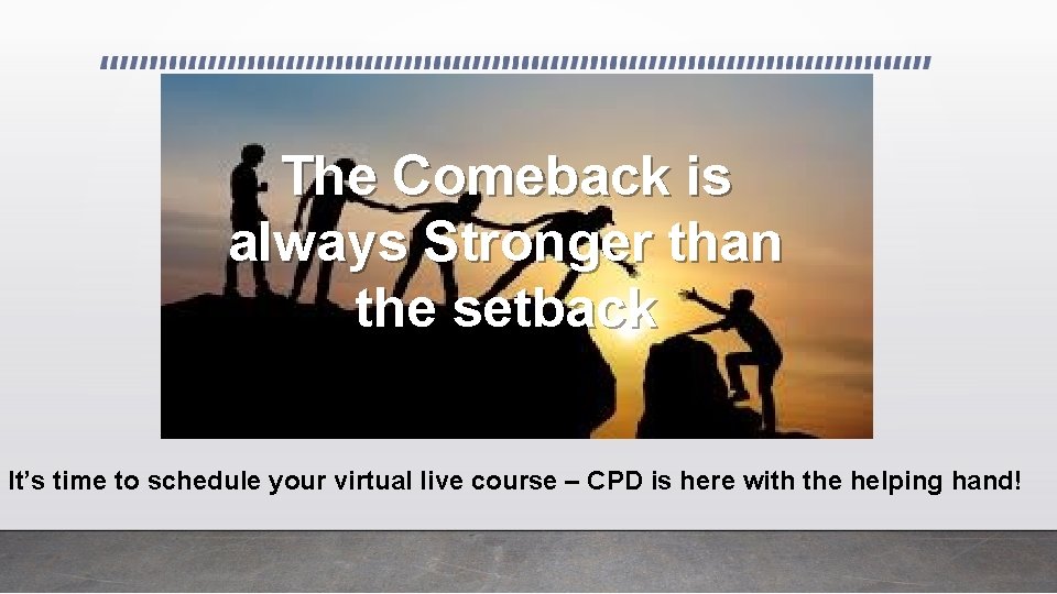 The Comeback is always Stronger than the setback It’s time to schedule your virtual