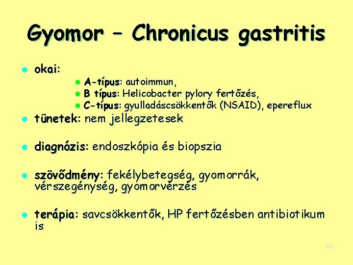 Gyomor – Chronicus gastritis l okai: A-típus: autoimmun, l B típus: Helicobacter pylory fertőzés,