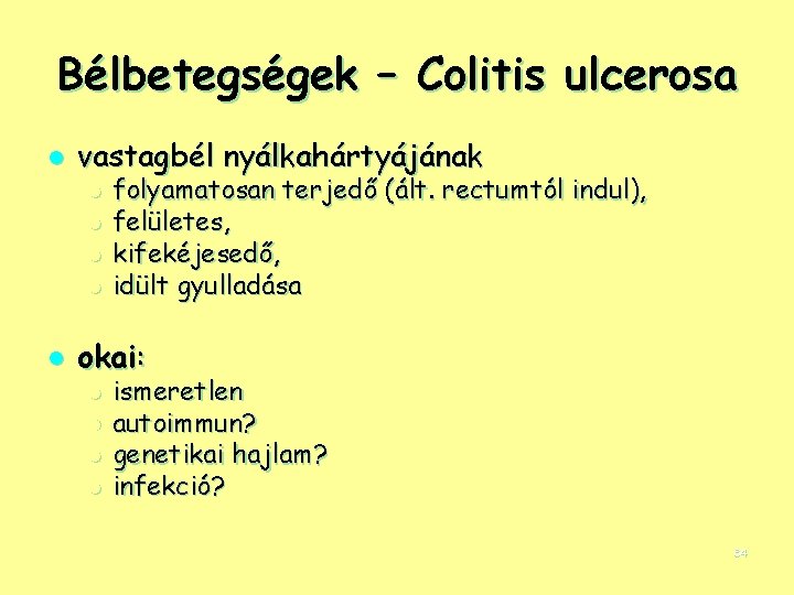 Bélbetegségek – Colitis ulcerosa l vastagbél nyálkahártyájának l l l folyamatosan terjedő (ált. rectumtól