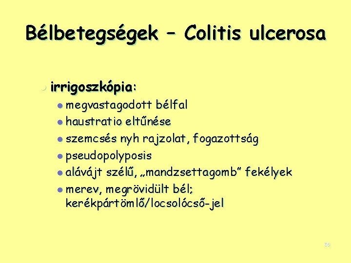 Bélbetegségek – Colitis ulcerosa l irrigoszkópia: l megvastagodott bélfal l haustratio eltűnése l szemcsés