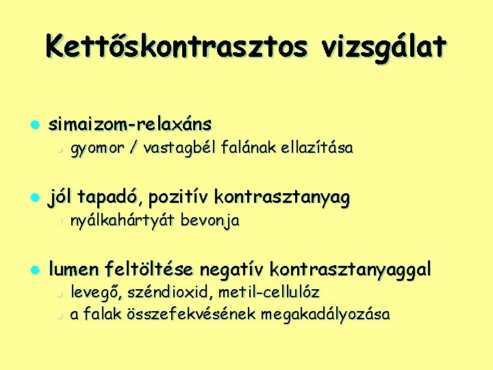 Kettőskontrasztos vizsgálat l simaizom-relaxáns l l jól tapadó, pozitív kontrasztanyag l l gyomor /