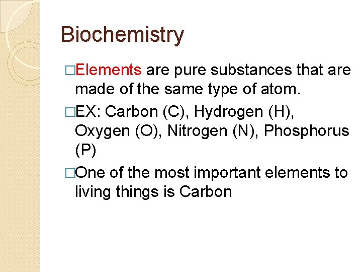 Biochemistry �Elements are pure substances that are made of the same type of atom. Biochemistry �Elements are pure substances that are made of the same type of atom.