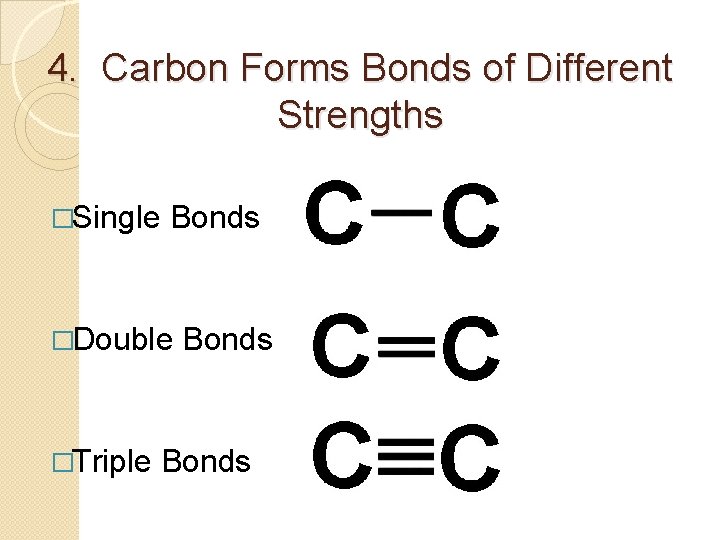 4. Carbon Forms Bonds of Different Strengths �Single Bonds �Double �Triple Bonds 4. Carbon Forms Bonds of Different Strengths �Single Bonds �Double �Triple Bonds