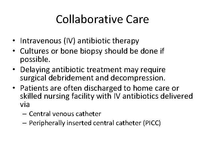 Collaborative Care • Intravenous (IV) antibiotic therapy • Cultures or bone biopsy should be