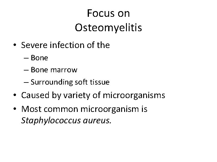Focus on Osteomyelitis • Severe infection of the – Bone marrow – Surrounding soft