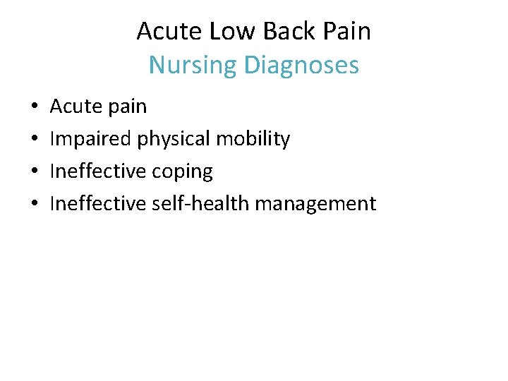 Acute Low Back Pain Nursing Diagnoses • • Acute pain Impaired physical mobility Ineffective