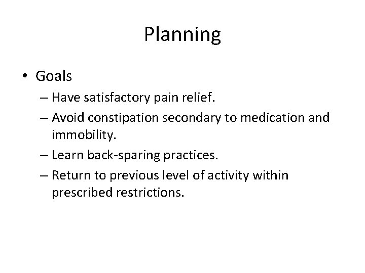 Planning • Goals – Have satisfactory pain relief. – Avoid constipation secondary to medication
