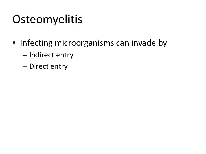 Osteomyelitis • Infecting microorganisms can invade by – Indirect entry – Direct entry 