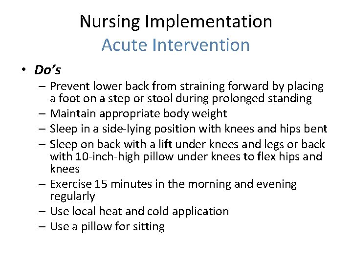 Nursing Implementation Acute Intervention • Do’s – Prevent lower back from straining forward by