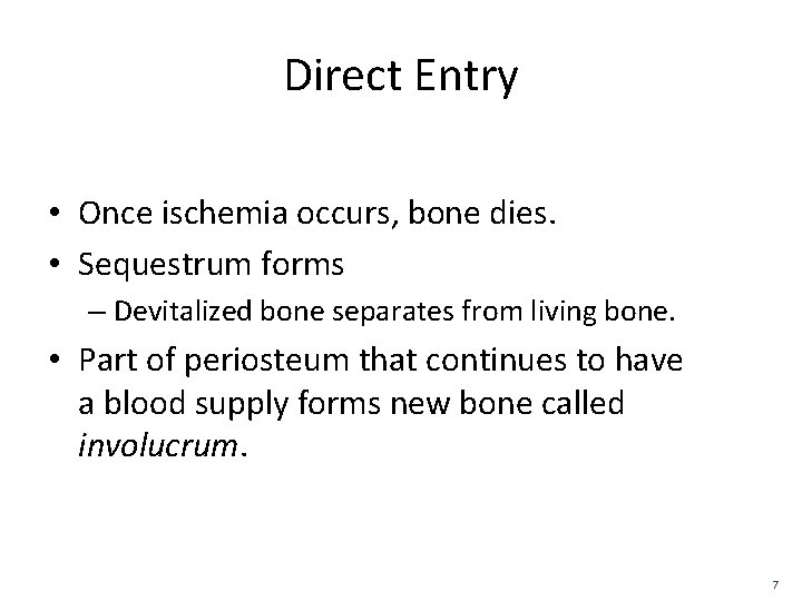 Direct Entry • Once ischemia occurs, bone dies. • Sequestrum forms – Devitalized bone