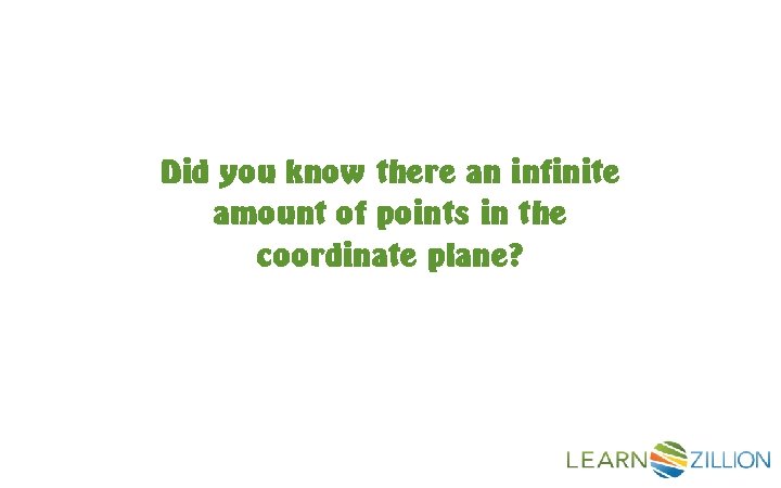 Did you know there an infinite amount of points in the coordinate plane? 
