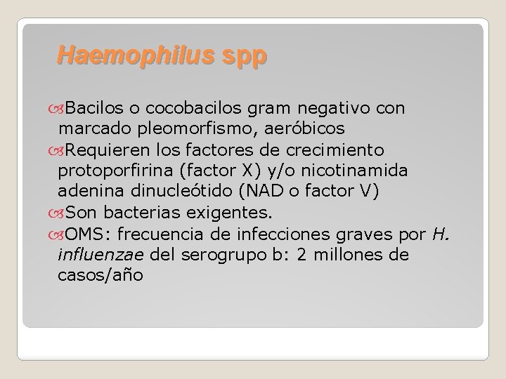 Haemophilus spp Bacilos o cocobacilos gram negativo con marcado pleomorfismo, aeróbicos Requieren los factores