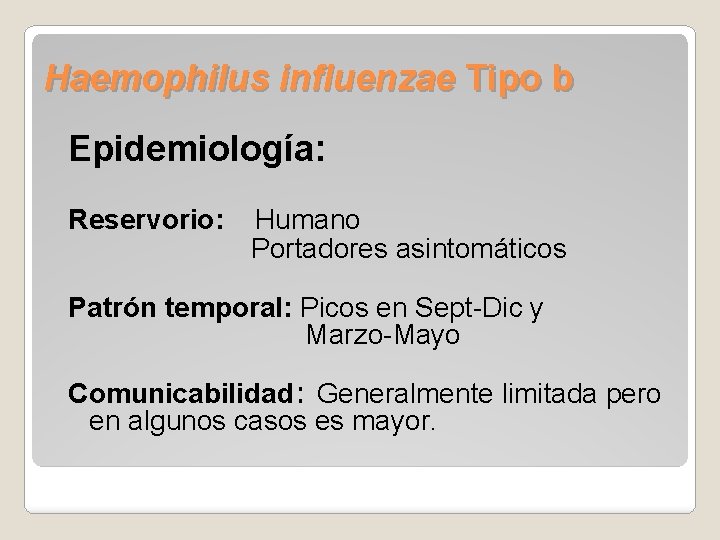 Haemophilus influenzae Tipo b Epidemiología: Reservorio: Humano Portadores asintomáticos Patrón temporal: Picos en Sept-Dic