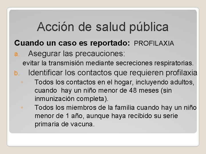 Acción de salud pública Cuando un caso es reportado: PROFILAXIA a. Asegurar las precauciones: