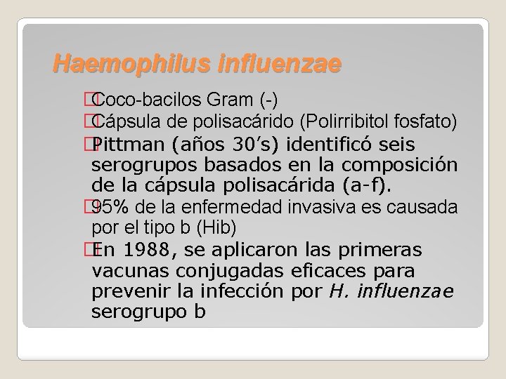 Haemophilus influenzae �Coco-bacilos Gram (-) �Cápsula de polisacárido (Polirribitol fosfato) �Pittman (años 30’s) identificó