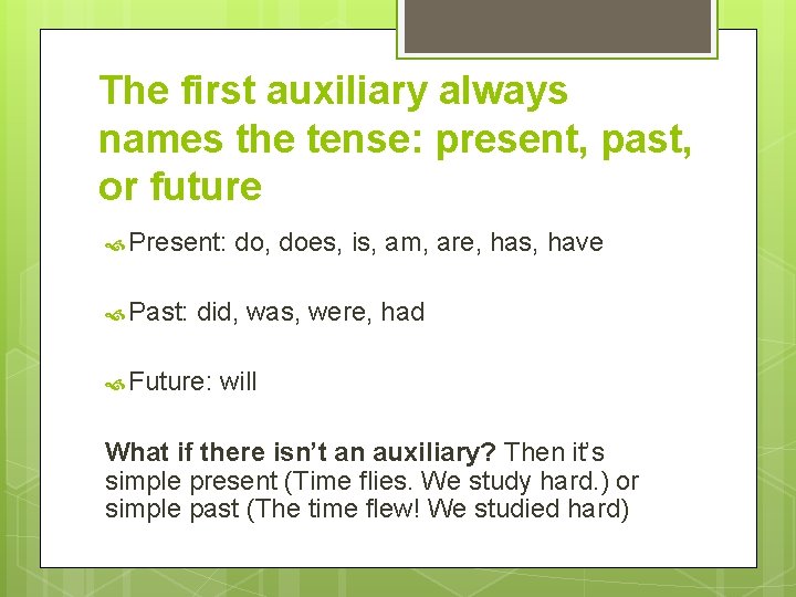 The first auxiliary always names the tense: present, past, or future Present: Past: do,