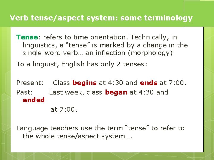 Verb tense/aspect system: some terminology Tense: refers to time orientation. Technically, in linguistics, a
