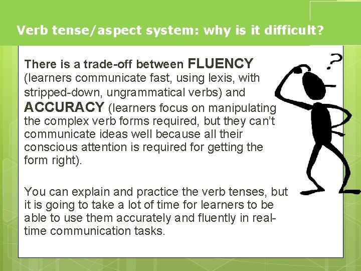 Verb tense/aspect system: why is it difficult? There is a trade-off between FLUENCY (learners