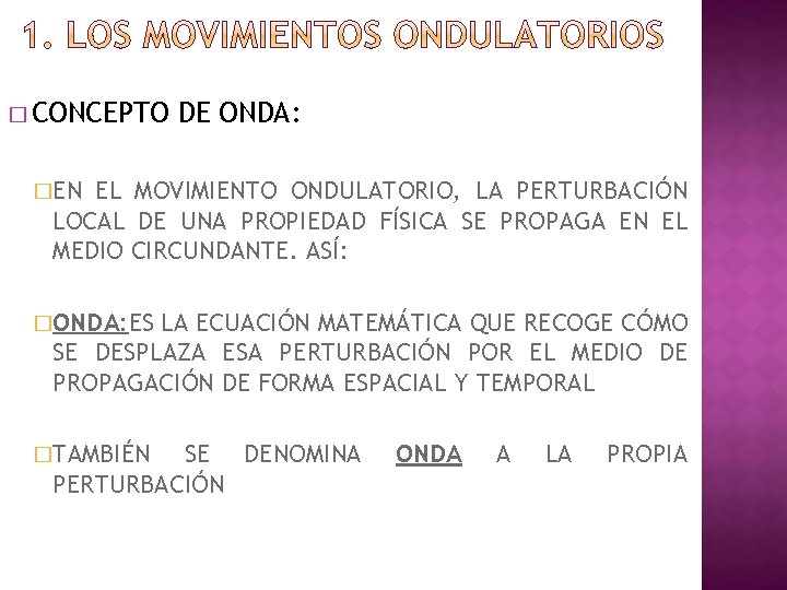 � CONCEPTO DE ONDA: �EN EL MOVIMIENTO ONDULATORIO, LA PERTURBACIÓN LOCAL DE UNA PROPIEDAD