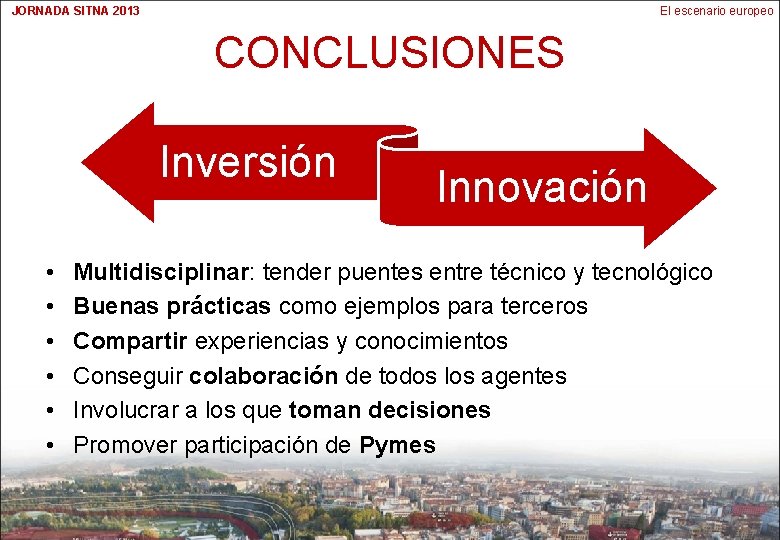 JORNADA SITNA 2013 El escenario europeo CONCLUSIONES Inversión • • • Innovación Multidisciplinar: tender