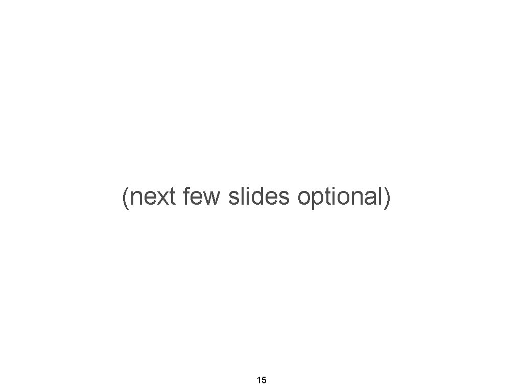 (next few slides optional) 15 