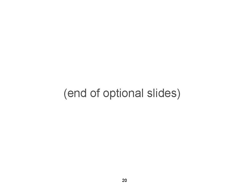 (end of optional slides) 20 
