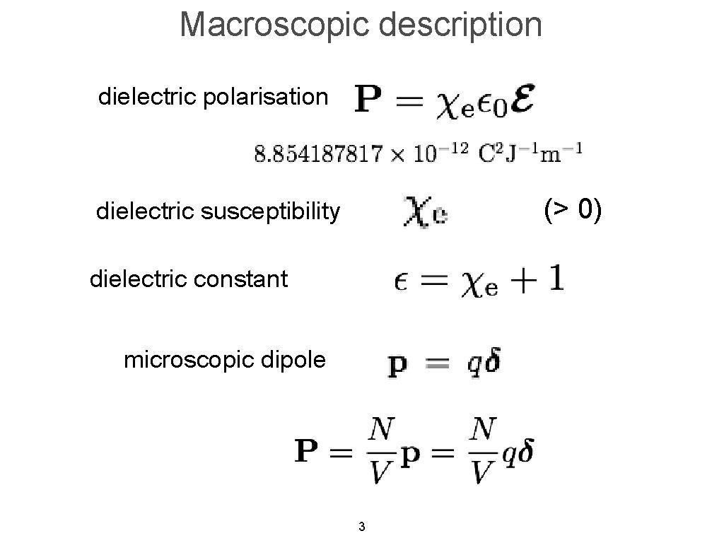 Macroscopic description dielectric polarisation (> 0) dielectric susceptibility dielectric constant microscopic dipole 3 