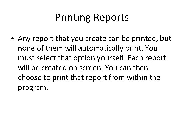 Printing Reports • Any report that you create can be printed, but none of