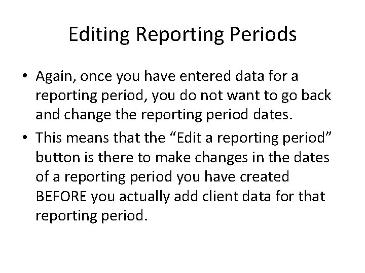 Editing Reporting Periods • Again, once you have entered data for a reporting period,