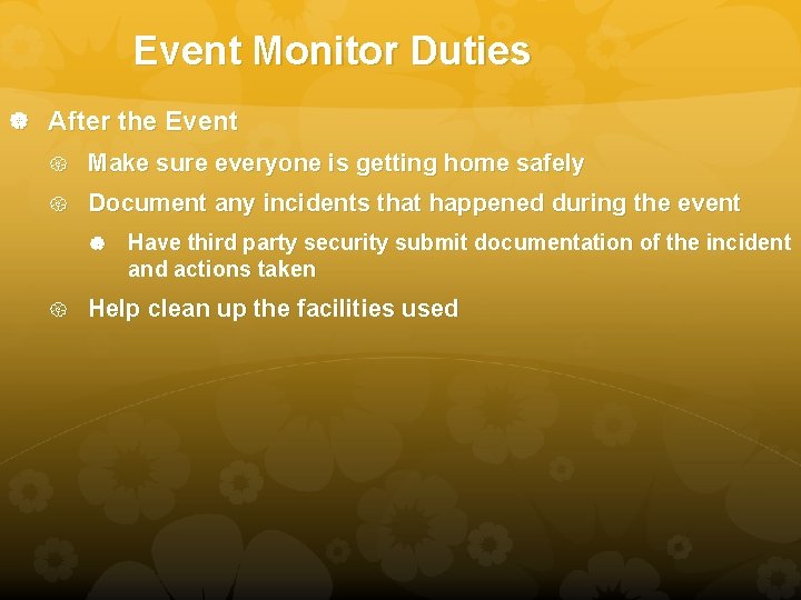 Event Monitor Duties After the Event Make sure everyone is getting home safely Document