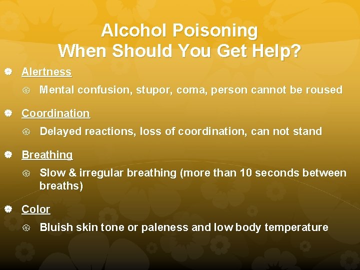 Alcohol Poisoning When Should You Get Help? Alertness Mental confusion, stupor, coma, person cannot
