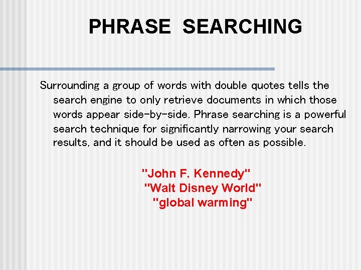 PHRASE SEARCHING Surrounding a group of words with double quotes tells the search engine