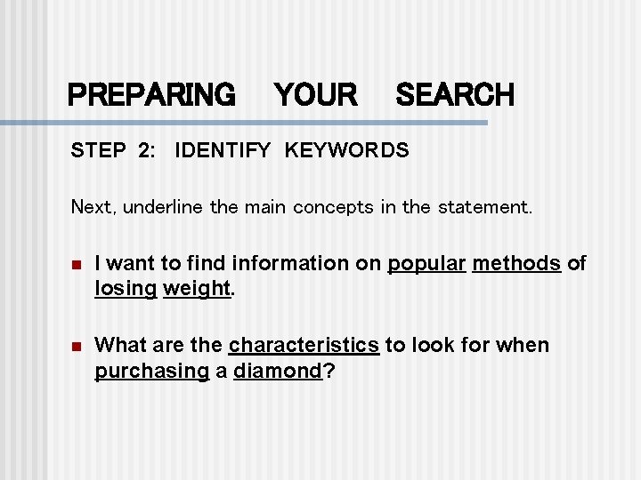 PREPARING YOUR SEARCH STEP 2: IDENTIFY KEYWORDS Next, underline the main concepts in the