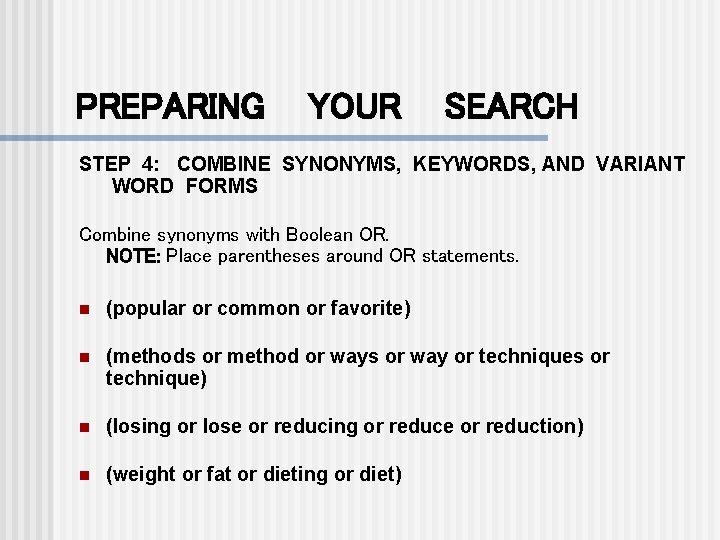 PREPARING YOUR SEARCH STEP 4: COMBINE SYNONYMS, KEYWORDS, AND VARIANT WORD FORMS Combine synonyms