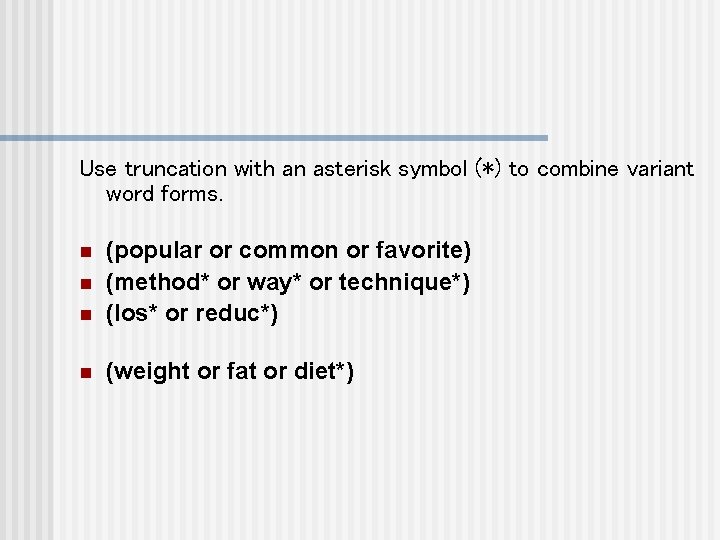 Use truncation with an asterisk symbol (*) to combine variant word forms. n (popular