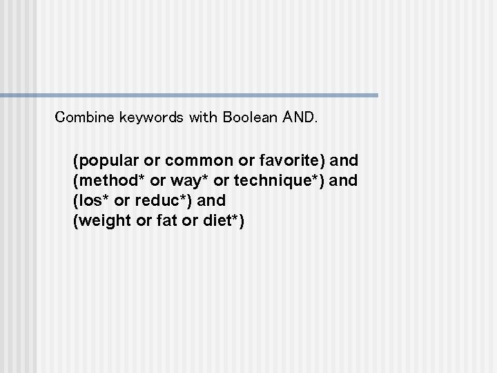 Combine keywords with Boolean AND. (popular or common or favorite) and (method* or way*