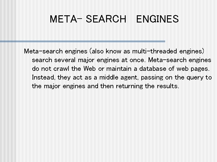 META- SEARCH ENGINES Meta-search engines (also know as multi-threaded engines) search several major engines