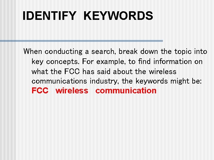 IDENTIFY KEYWORDS When conducting a search, break down the topic into key concepts. For