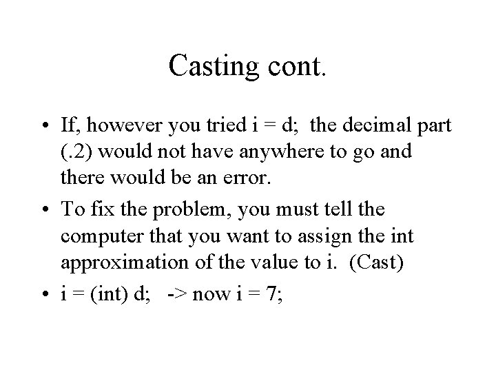 Casting cont. • If, however you tried i = d; the decimal part (.