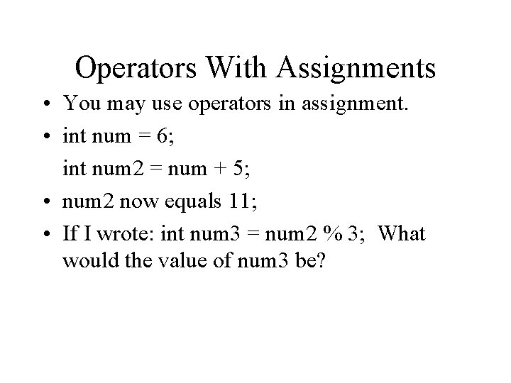 Operators With Assignments • You may use operators in assignment. • int num =