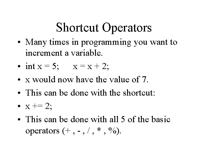 Shortcut Operators • Many times in programming you want to increment a variable. •