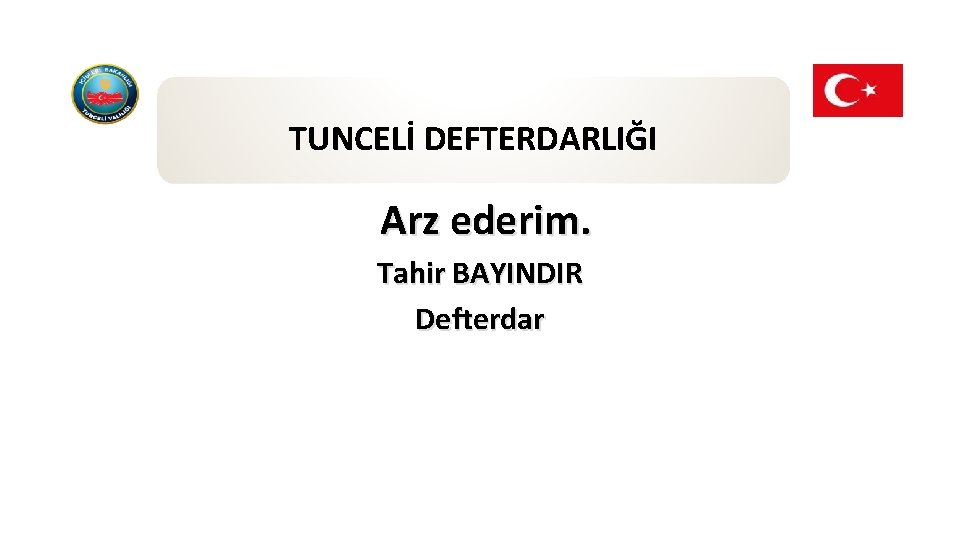 TUNCELİ DEFTERDARLIĞI Arz ederim. Tahir BAYINDIR Defterdar 